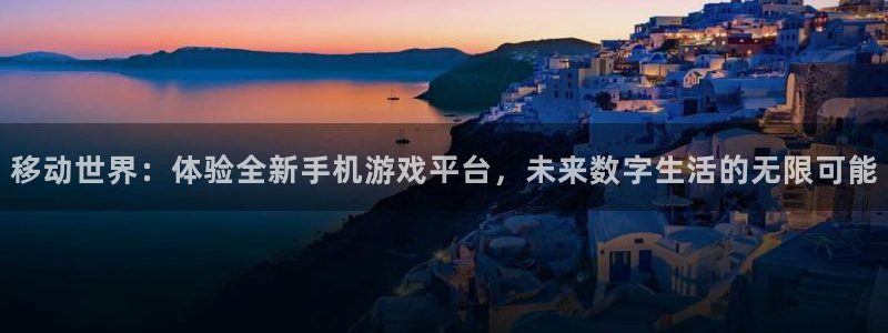 高德娱乐1970注册地址是哪里：移动世界：体验全新手机游戏平