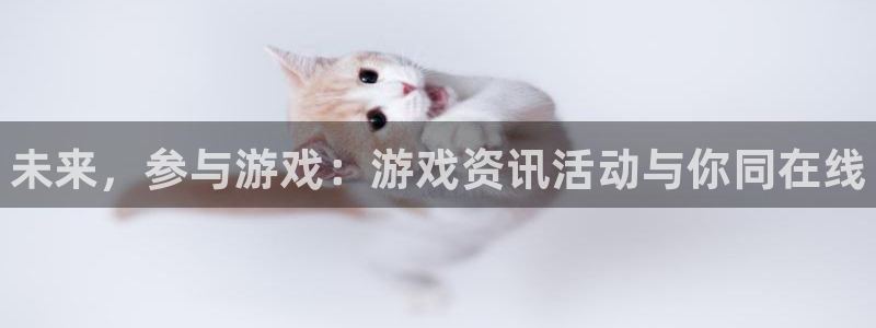 高德娱乐注册账号：未来，参与游戏：游戏资讯活动与你同在线
