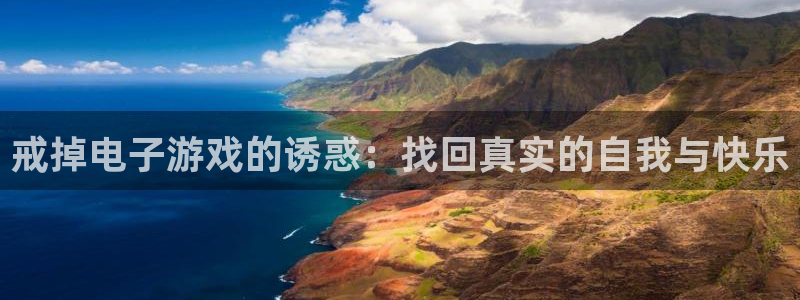 高德娱乐网址注册：戒掉电子游戏的诱惑：找回真实的自我与快乐